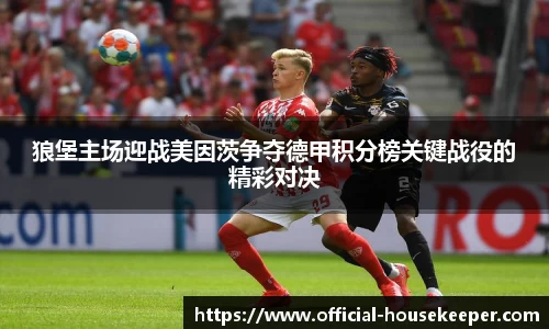 狼堡主场迎战美因茨争夺德甲积分榜关键战役的精彩对决