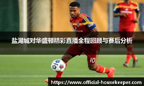 盐湖城对华盛顿精彩直播全程回顾与赛后分析